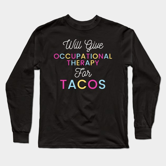 Will give Occupational Therapy for Tacos colorful typography design for Mexican food loving Occupational Therapists Long Sleeve T-Shirt by BlueLightDesign